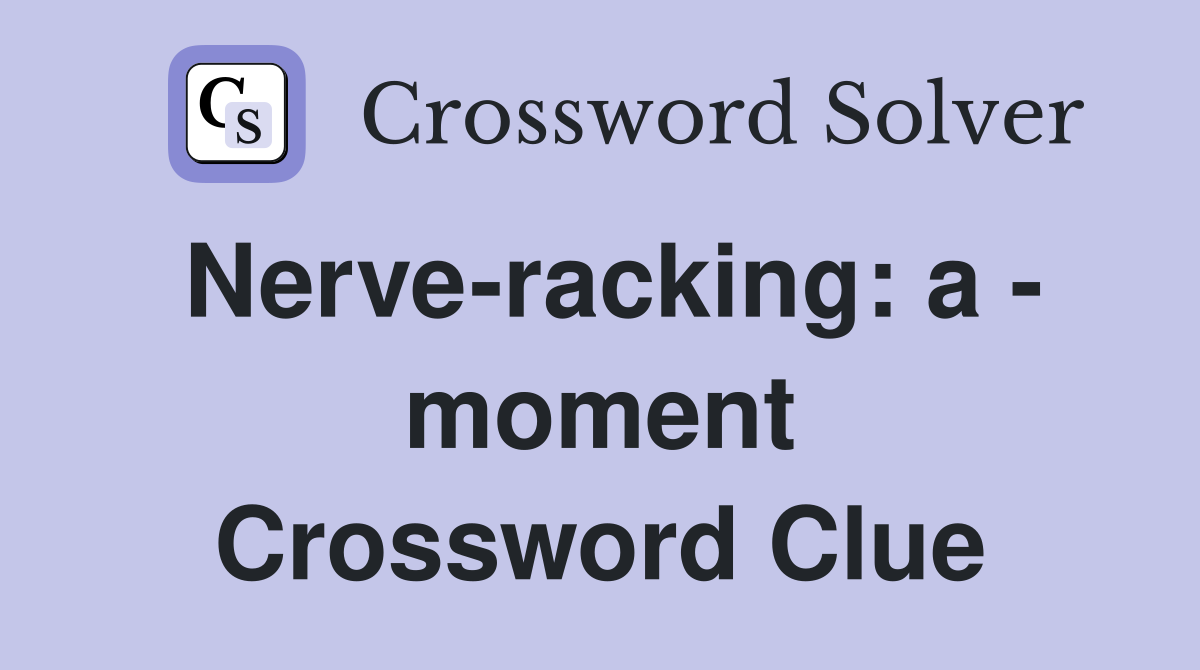 Nerveracking a moment Crossword Clue Answers Crossword Solver